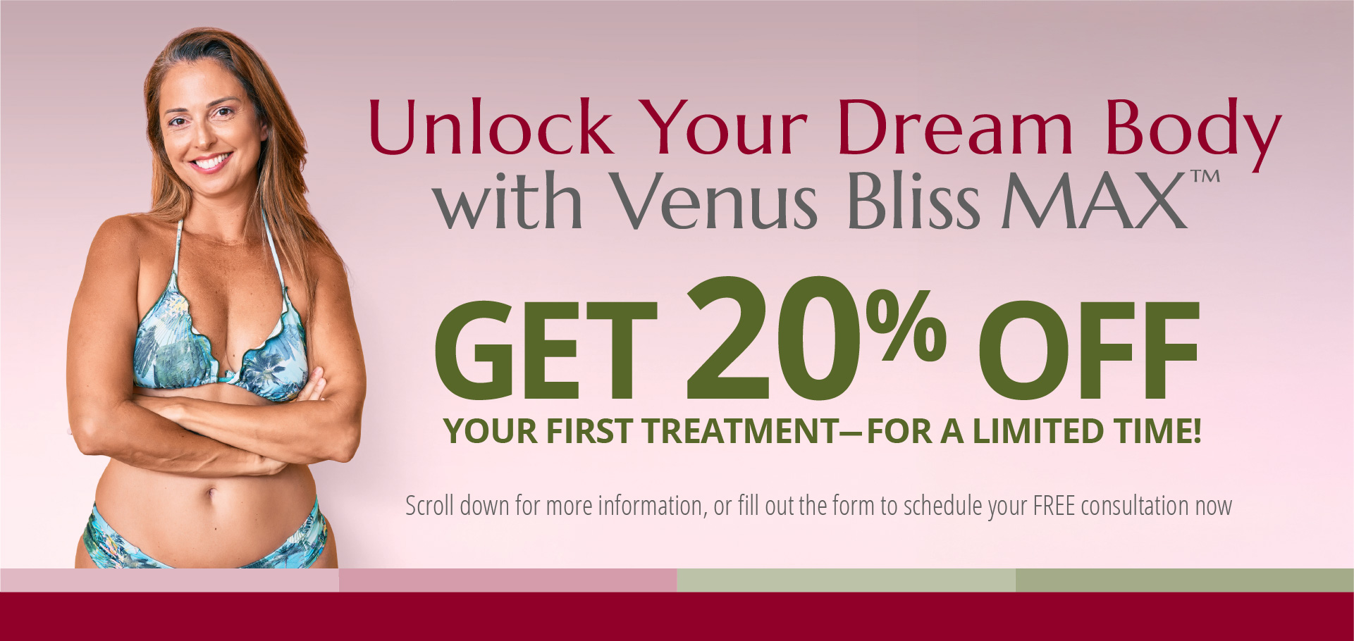 Unlock Your Dream Body with Venus Bliss MAX™ - Get 20% Off - Scroll down for more information, or fill out the form to schedule your FREE consultation now